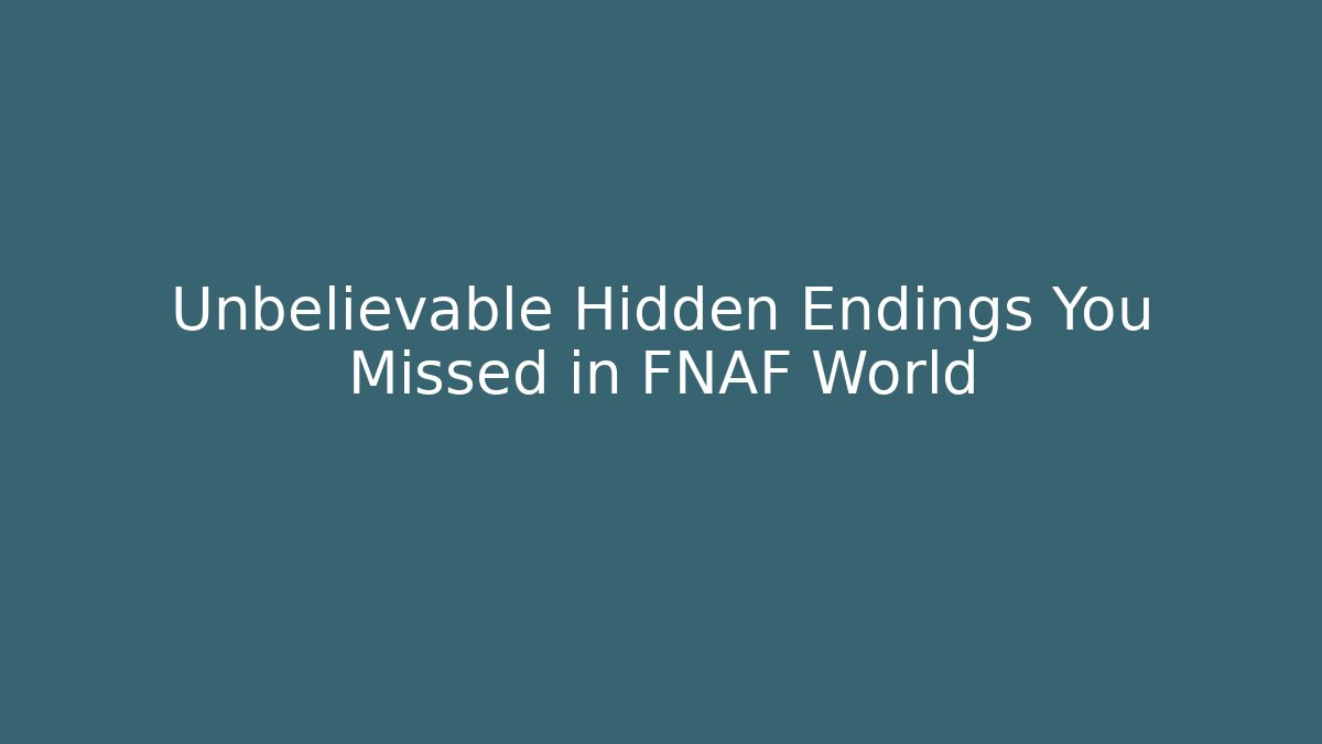 Unbelievable Hidden Endings You Missed in FNAF World