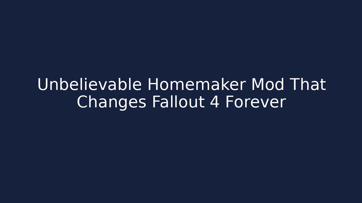 Unbelievable Homemaker Mod That Changes Fallout 4 Forever