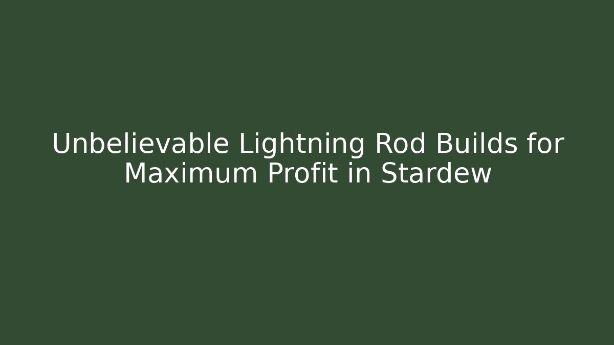 Unbelievable Lightning Rod Builds for Maximum Profit in Stardew
