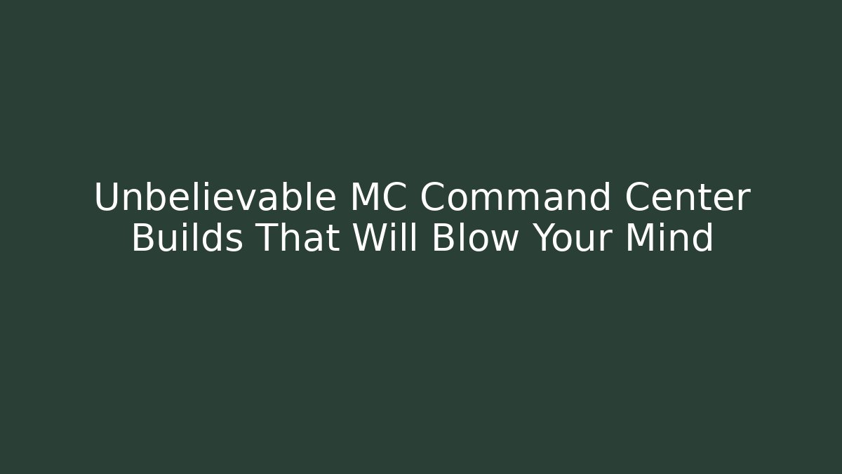 Unbelievable MC Command Center Builds That Will Blow Your Mind