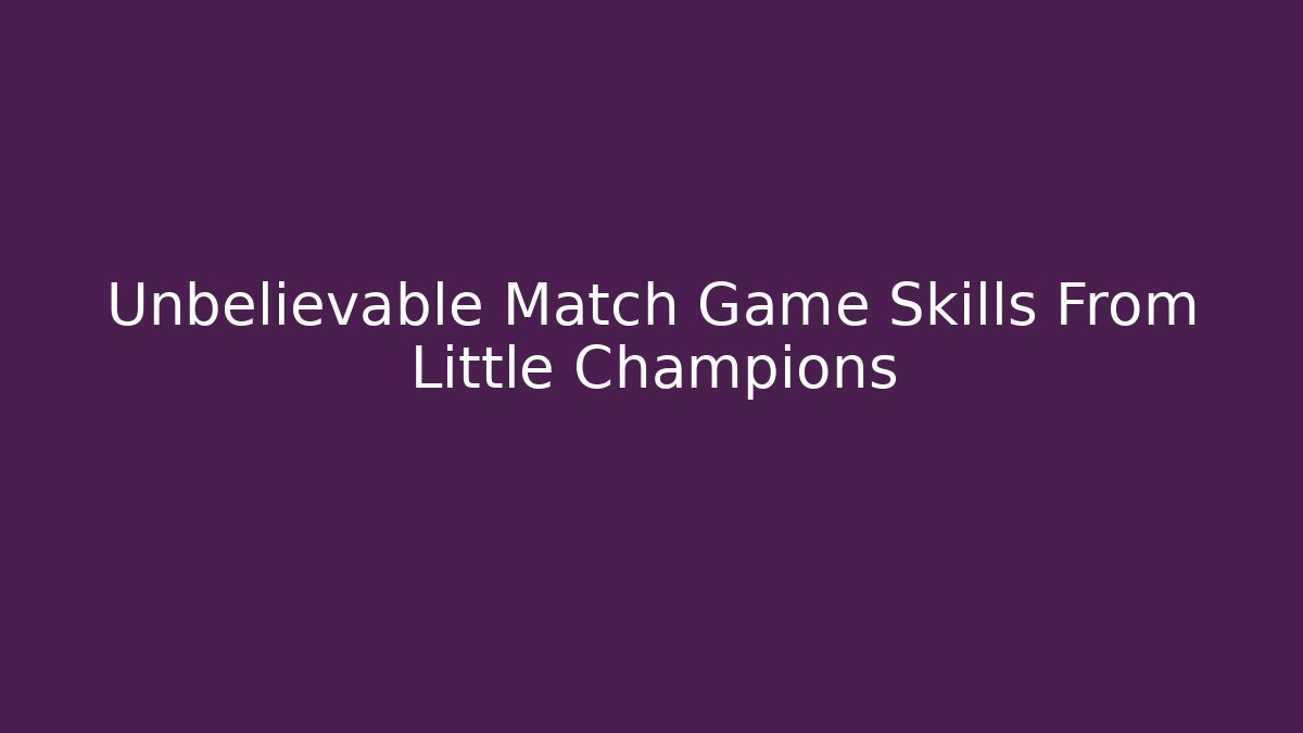 Unbelievable Match Game Skills From Little Champions