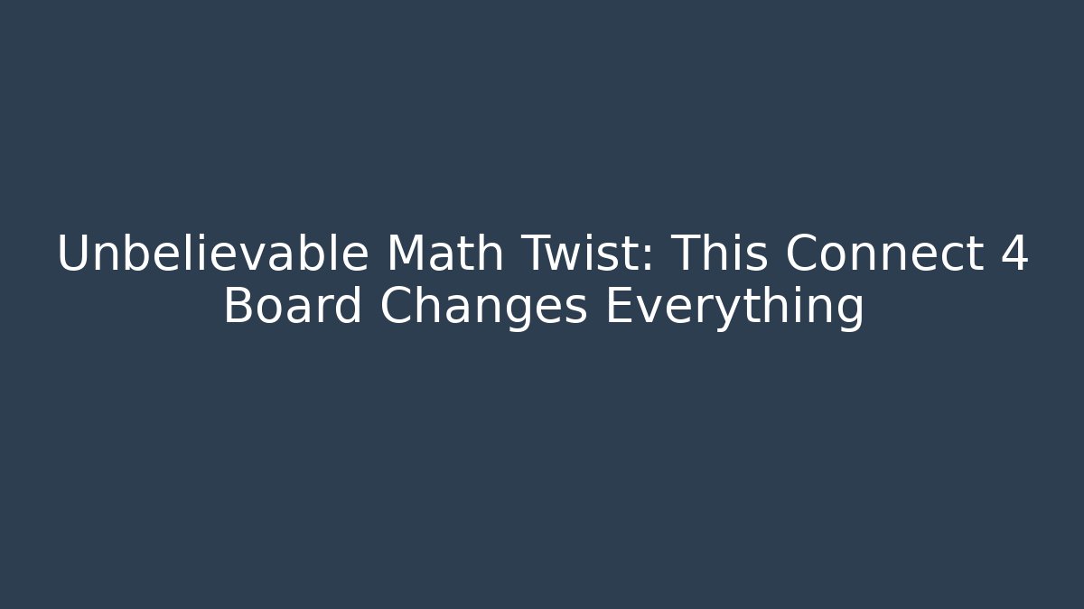 Unbelievable Math Twist: This Connect 4 Board Changes Everything