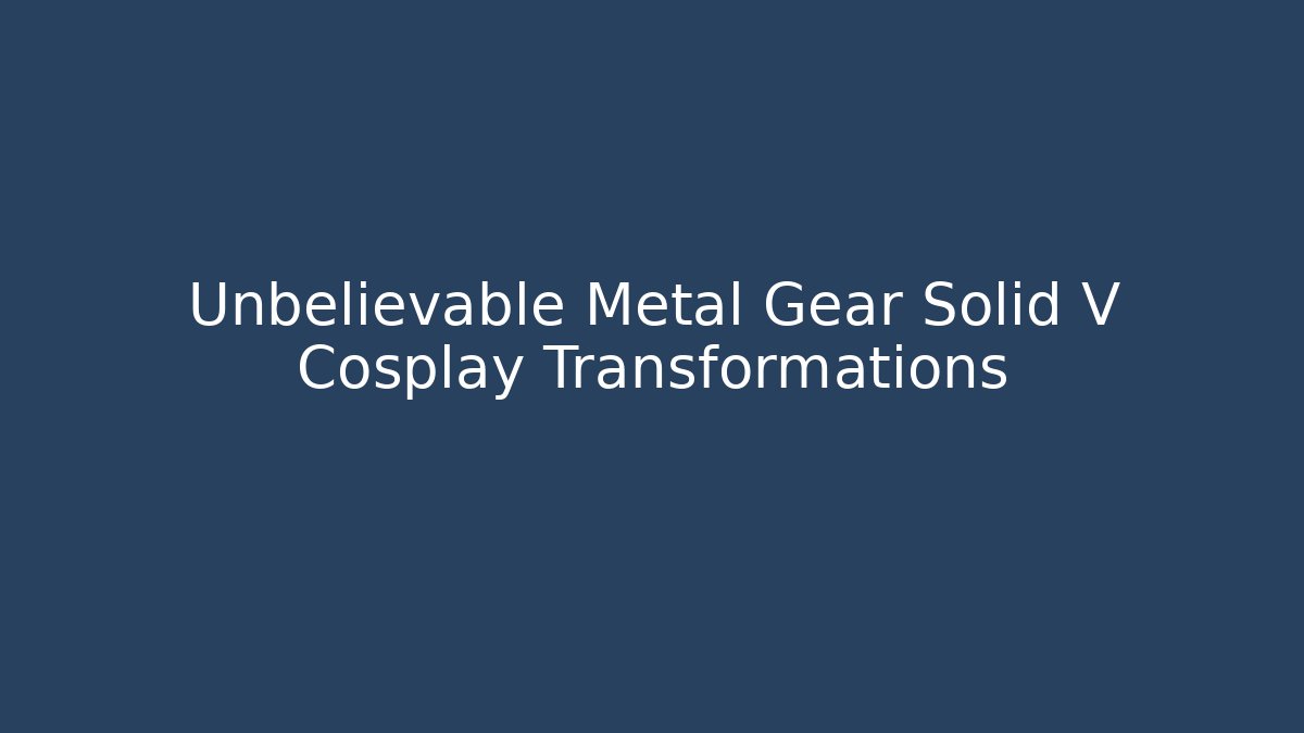 Unbelievable Metal Gear Solid V Cosplay Transformations - Felix Cat Insurance