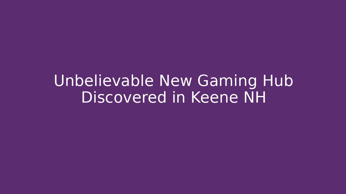 Unbelievable New Gaming Hub Discovered in Keene NH