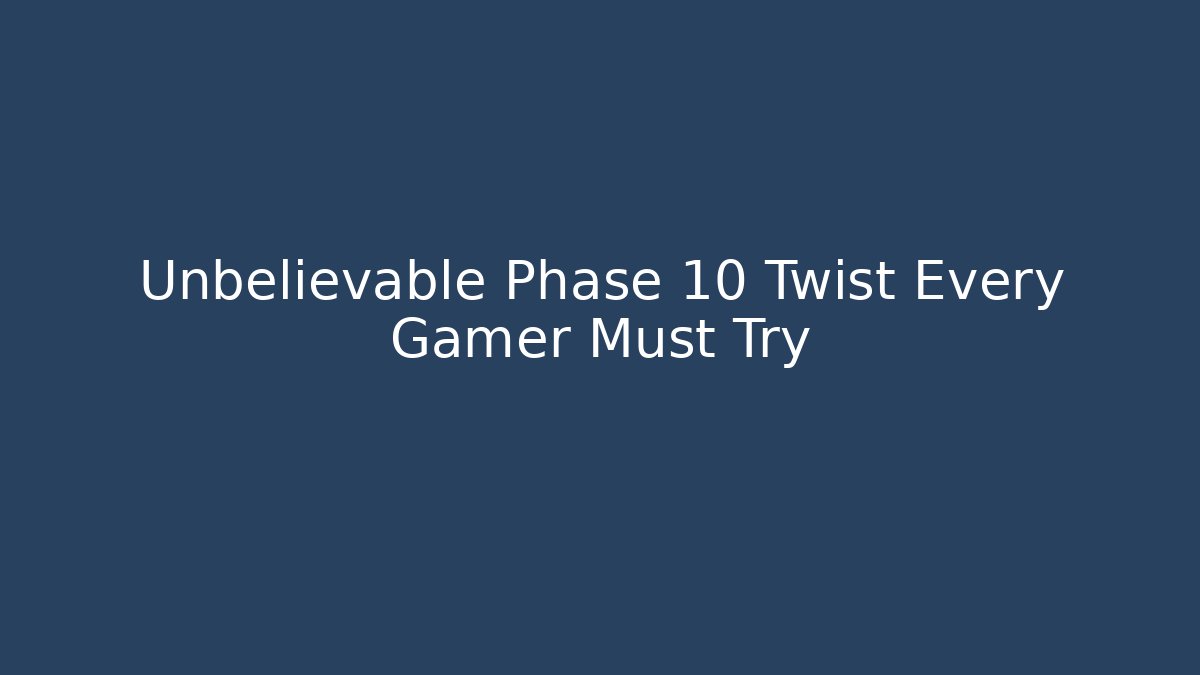 Unbelievable Phase 10 Twist Every Gamer Must Try