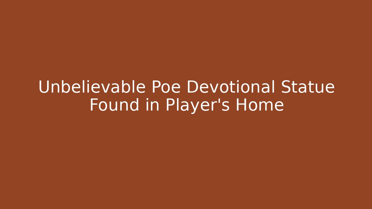 Unbelievable Poe Devotional Statue Found in Player's Home