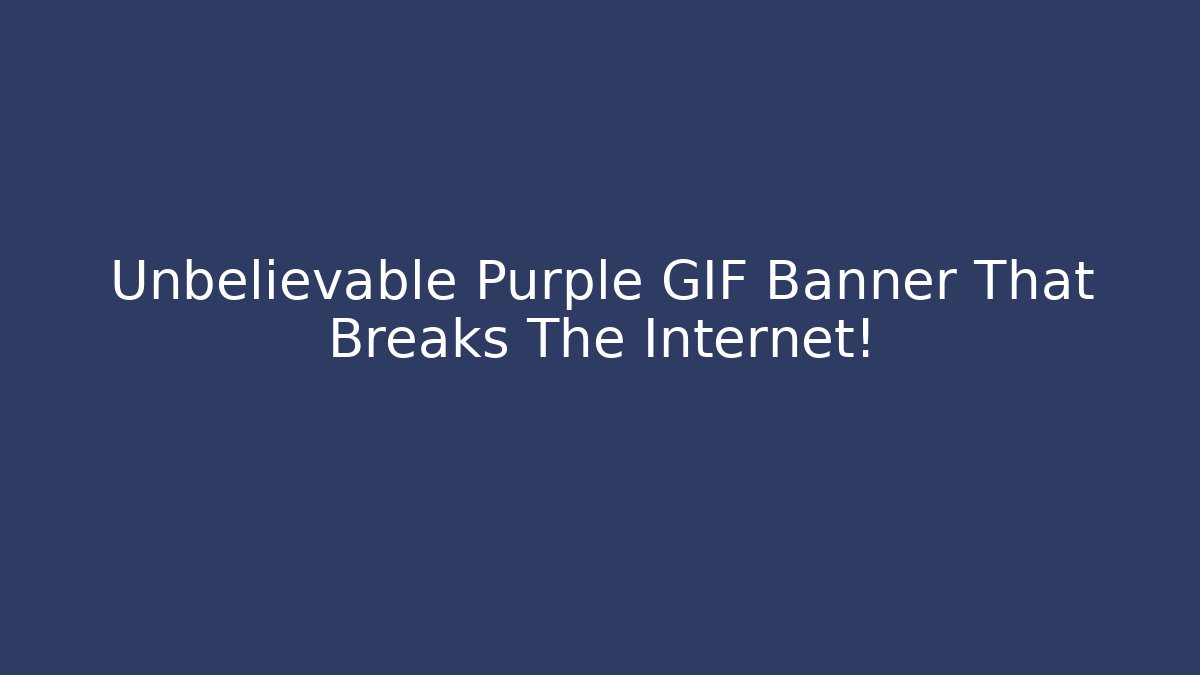 Unbelievable Purple GIF Banner That Breaks The Internet!