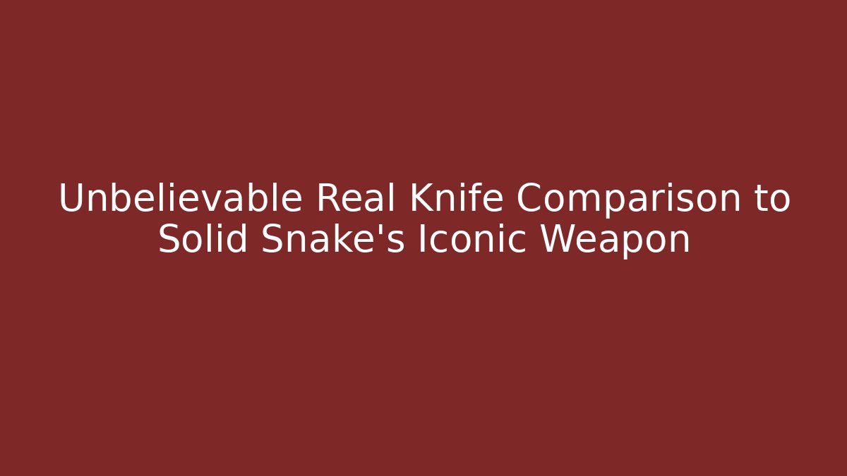 Unbelievable Real Knife Comparison to Solid Snake's Iconic Weapon