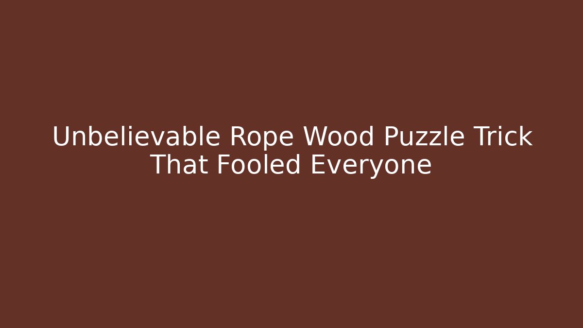 Unbelievable Rope Wood Puzzle Trick That Fooled Everyone
