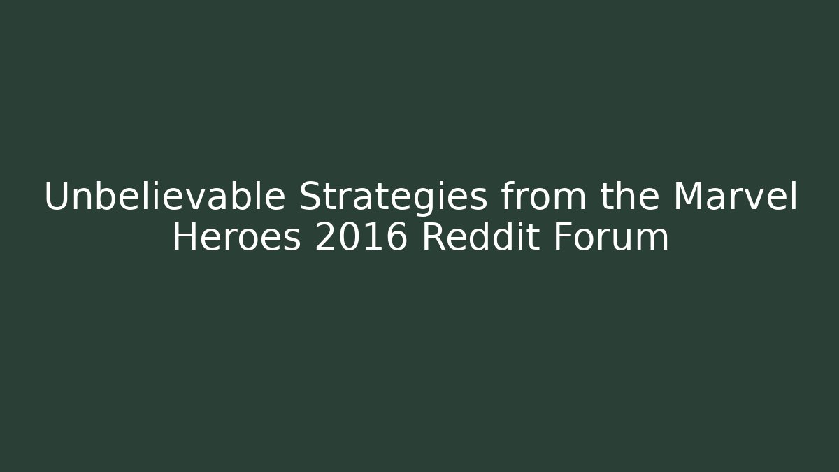 Unbelievable Strategies from the Marvel Heroes 2016 Reddit Forum