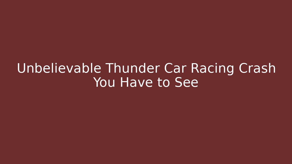 Unbelievable Thunder Car Racing Crash You Have to See