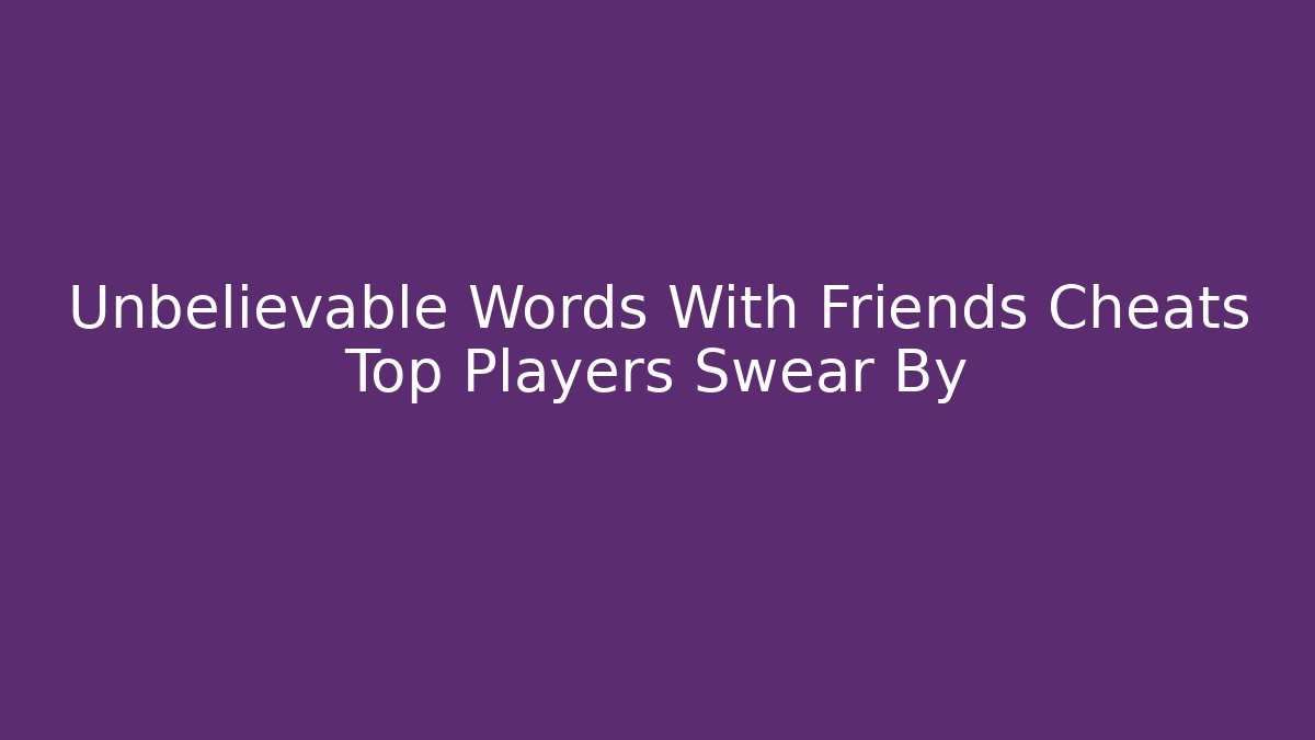 Unbelievable Words With Friends Cheats Top Players Swear By