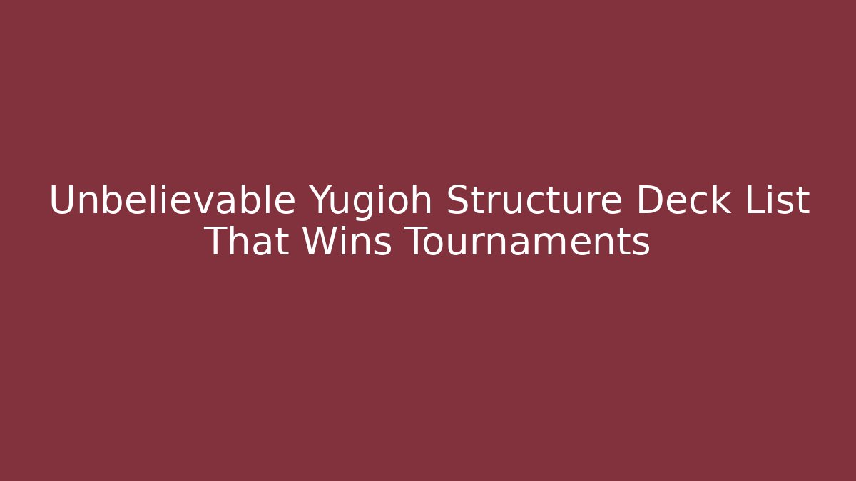 Unbelievable Yugioh Structure Deck List That Wins Tournaments