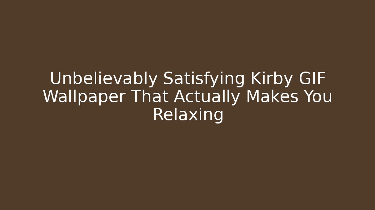 Unbelievably Satisfying Kirby GIF Wallpaper That Actually Makes You Relaxing