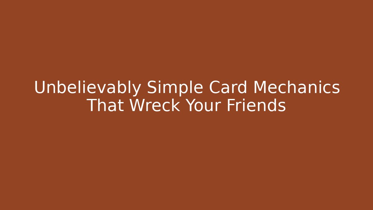 Unbelievably Simple Card Mechanics That Wreck Your Friends