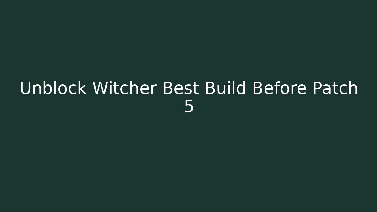 Unblock Witcher Best Build Before Patch 5 - Felix Cat Insurance