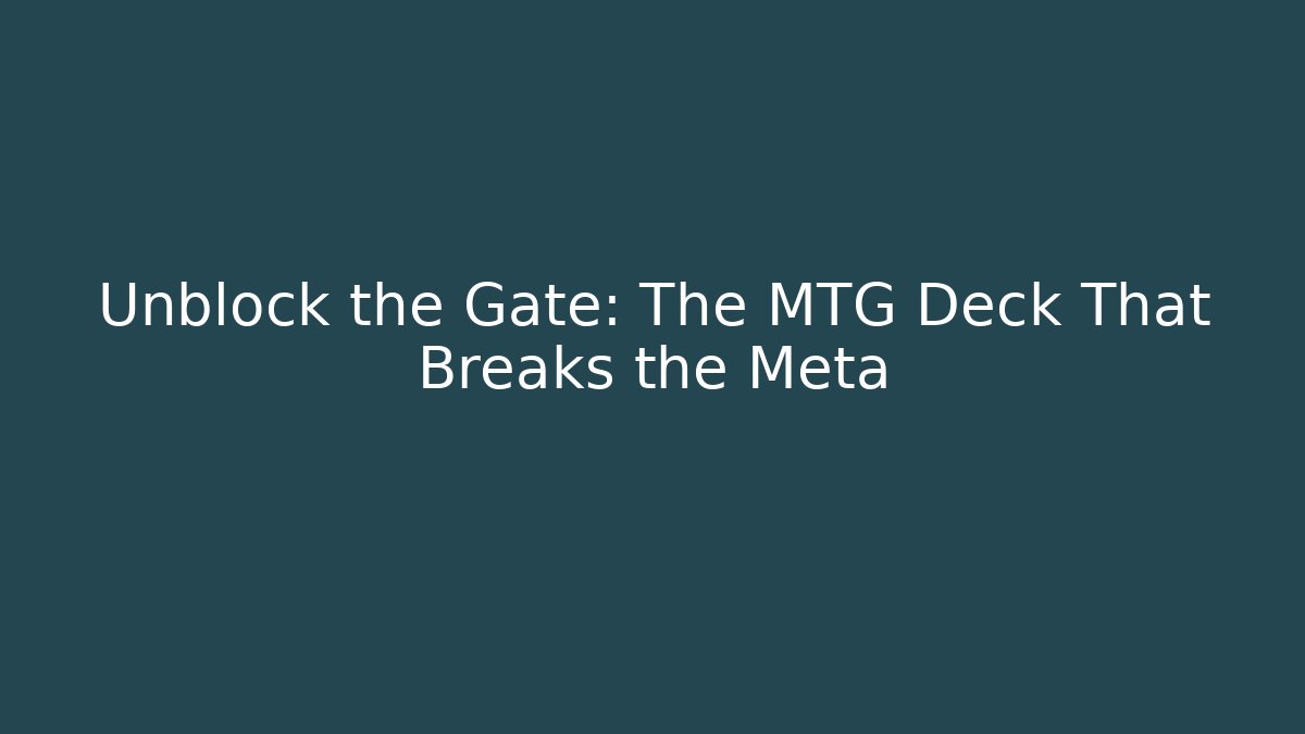 Unblock the Gate: The MTG Deck That Breaks the Meta