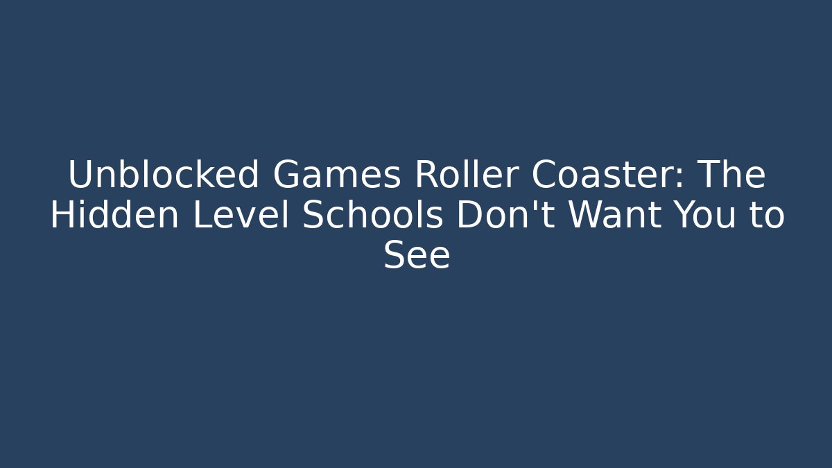 Unblocked Games Roller Coaster: The Hidden Level Schools Don't Want You to See