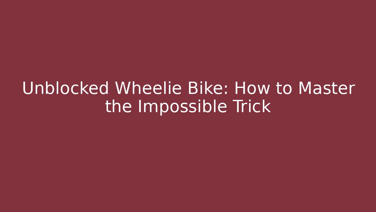 Unblocked Wheelie Bike: How to Master the Impossible Trick - Felix Cat Insurance