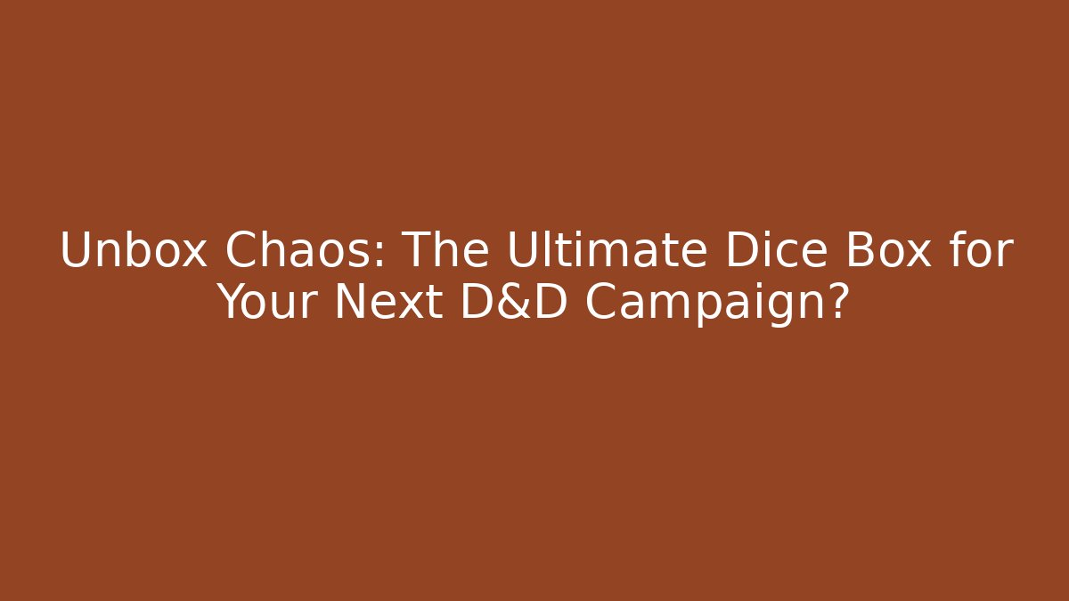 Unbox Chaos: The Ultimate Dice Box for Your Next D&D Campaign?