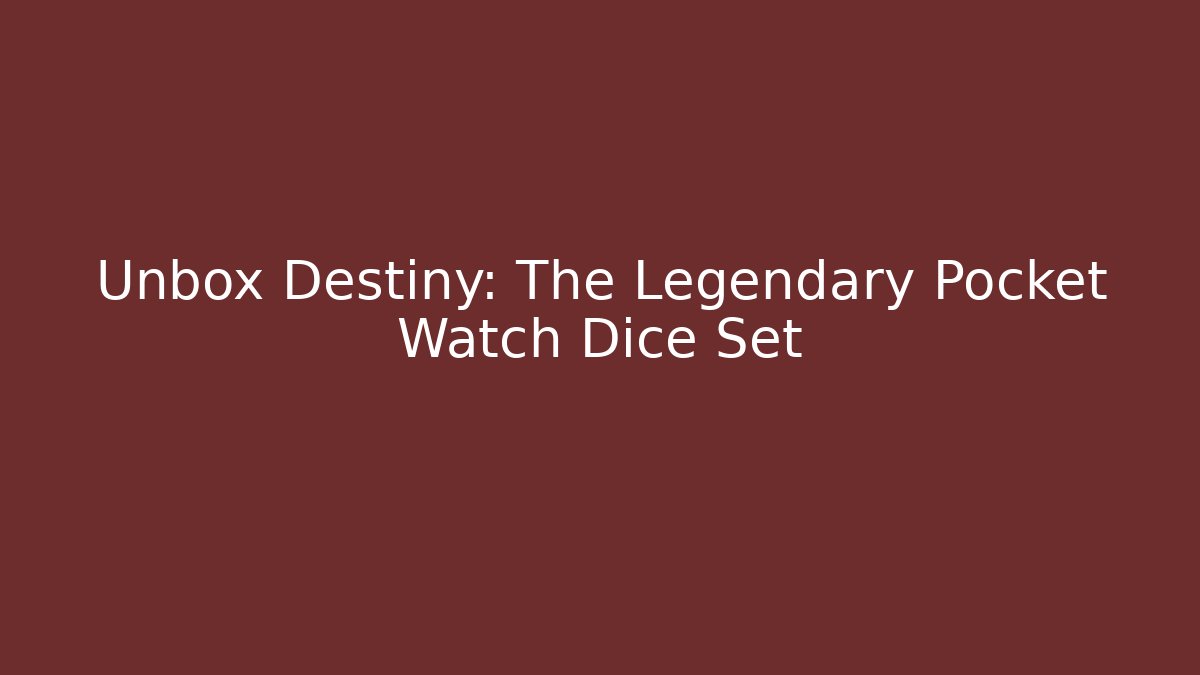 Unbox Destiny: The Legendary Pocket Watch Dice Set