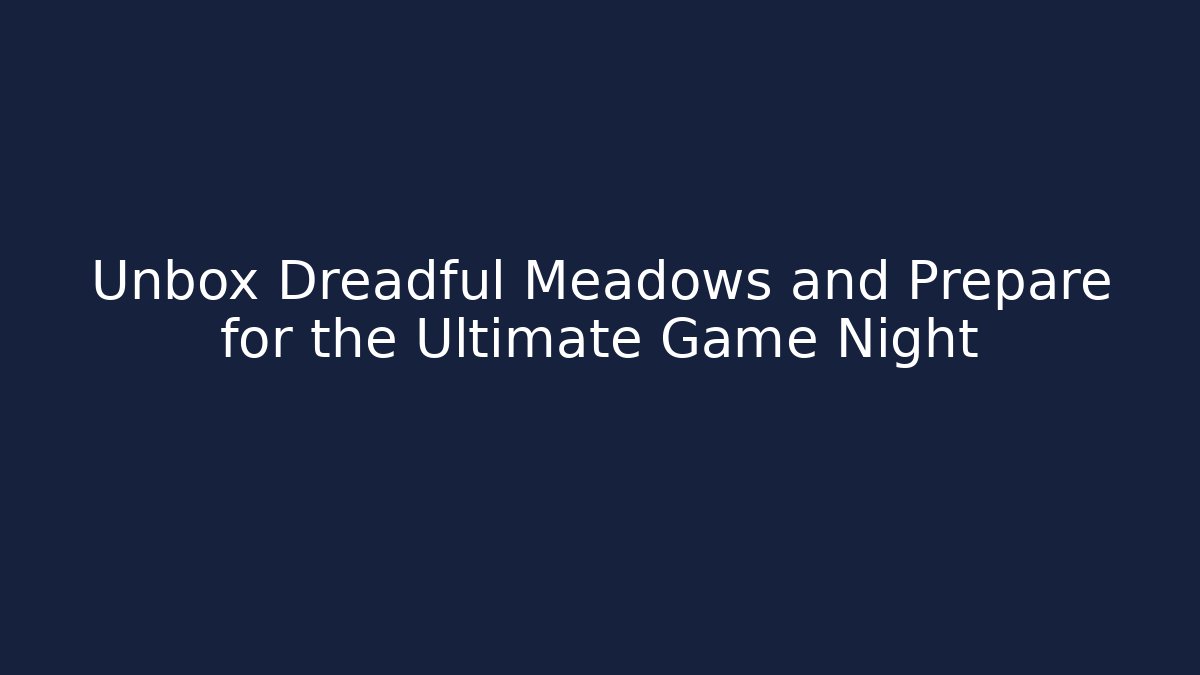 Unbox Dreadful Meadows and Prepare for the Ultimate Game Night - Felix Cat Insurance