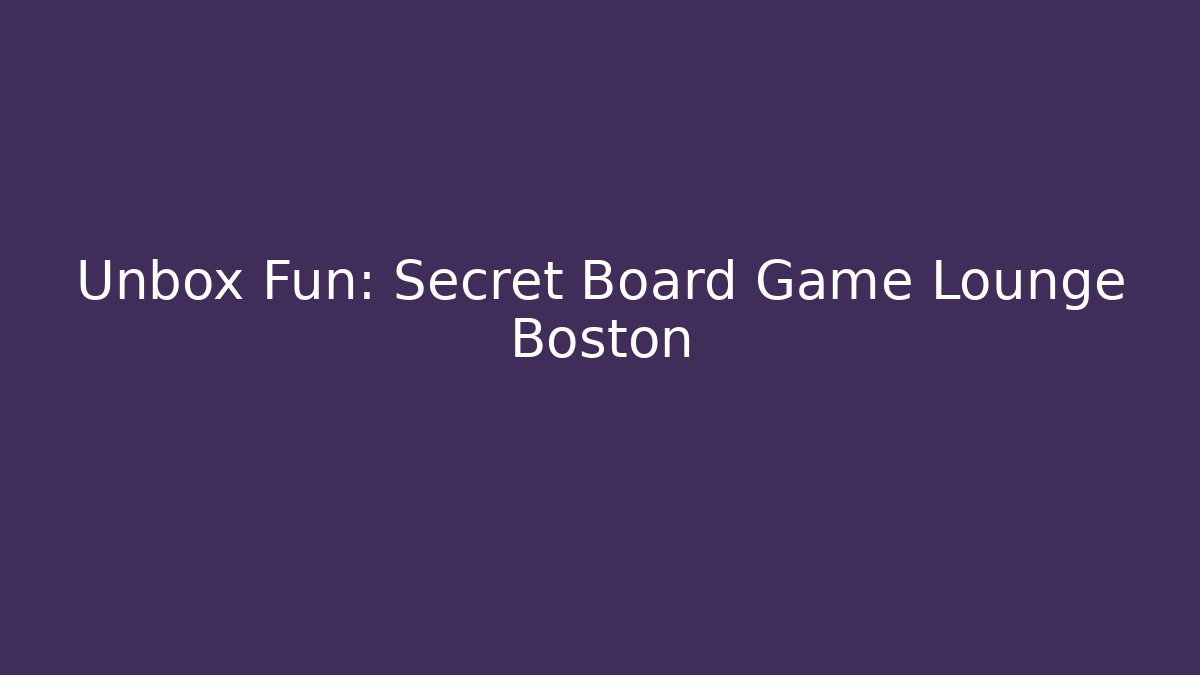 Unbox Fun: Secret Board Game Lounge Boston