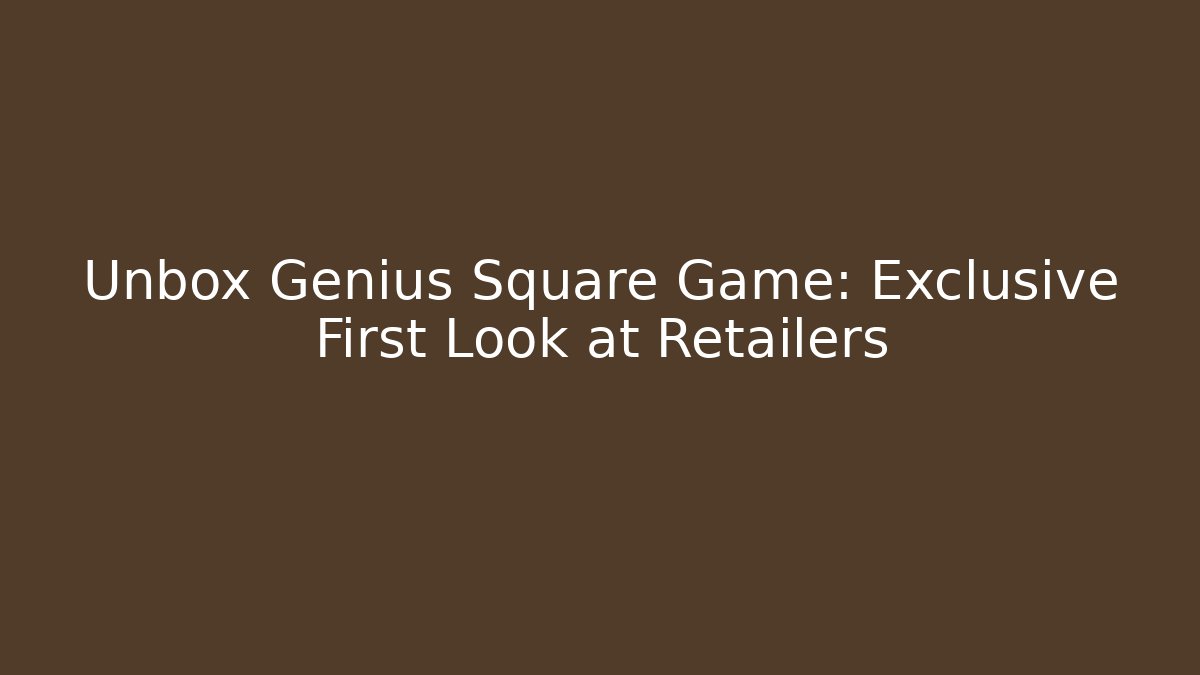 Unbox Genius Square Game: Exclusive First Look at Retailers