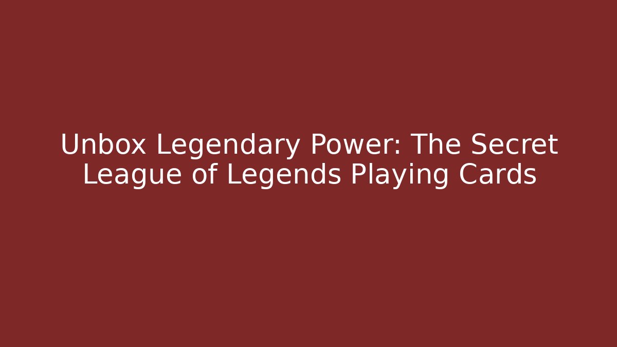 Unbox Legendary Power: The Secret League of Legends Playing Cards