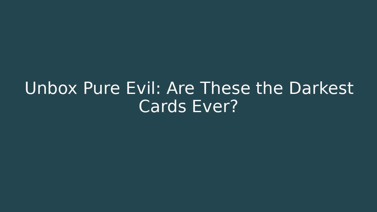 Unbox Pure Evil: Are These the Darkest Cards Ever? - Felix Cat Insurance