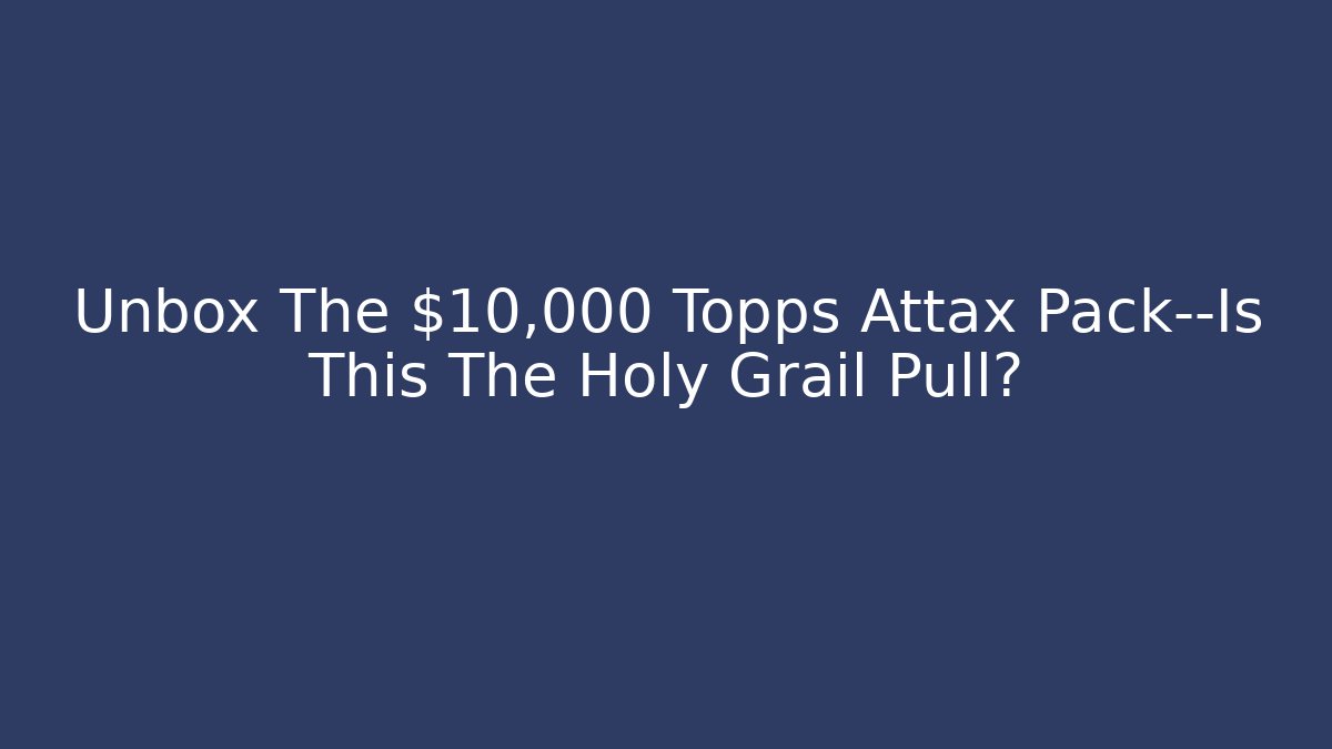 Unbox The $10,000 Topps Attax Pack—Is This The Holy Grail Pull?