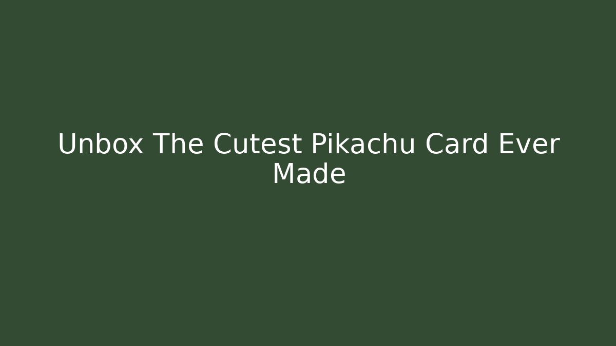 Unbox The Cutest Pikachu Card Ever Made