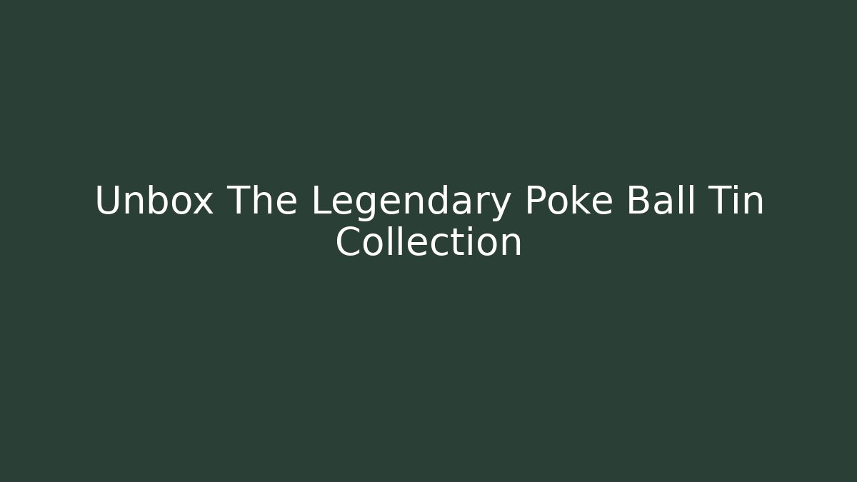 Unbox The Legendary Poke Ball Tin Collection - Felix Cat Insurance