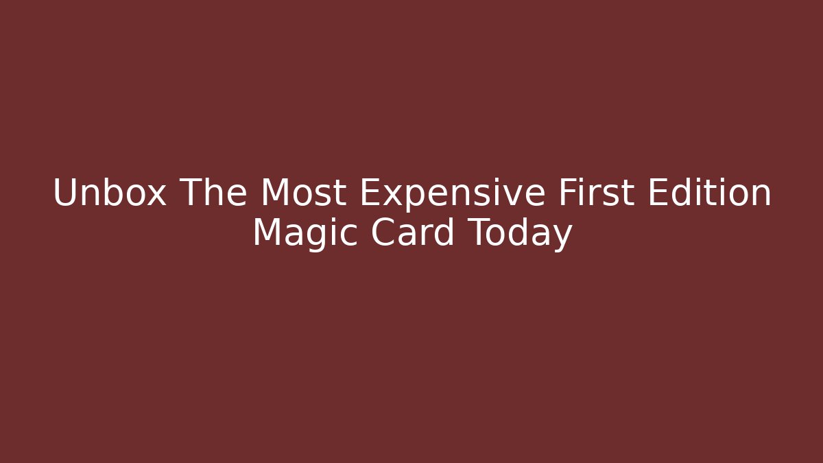 Unbox The Most Expensive First Edition Magic Card Today