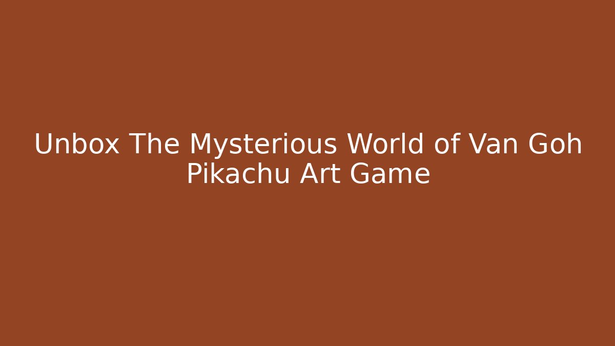 Unbox The Mysterious World of Van Goh Pikachu Art Game - Felix Cat Insurance