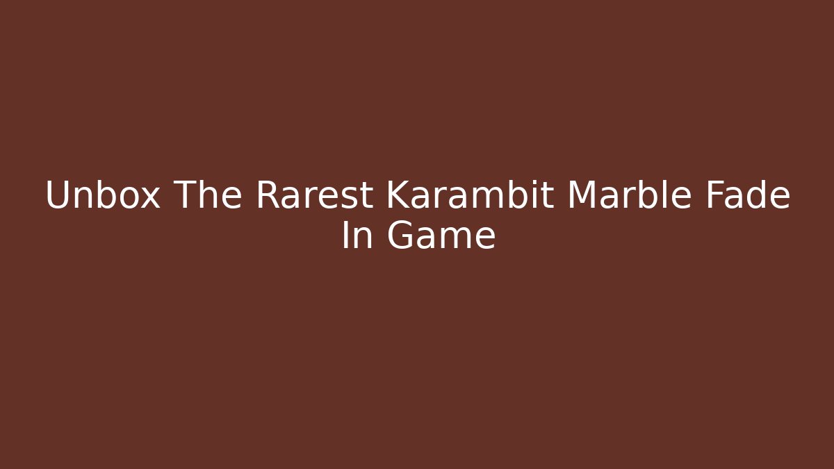 Unbox The Rarest Karambit Marble Fade In Game