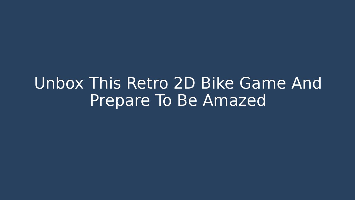 Unbox This Retro 2D Bike Game And Prepare To Be Amazed