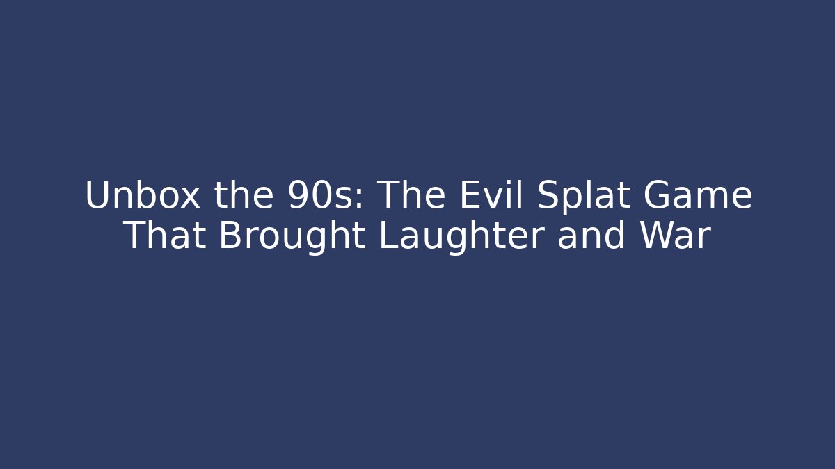 Unbox the 90s: The Evil Splat Game That Brought Laughter and War