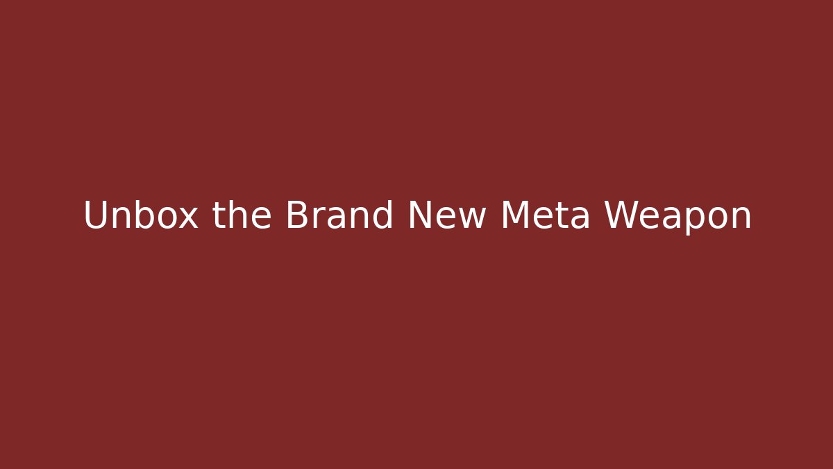 Unbox the Brand New Meta Weapon