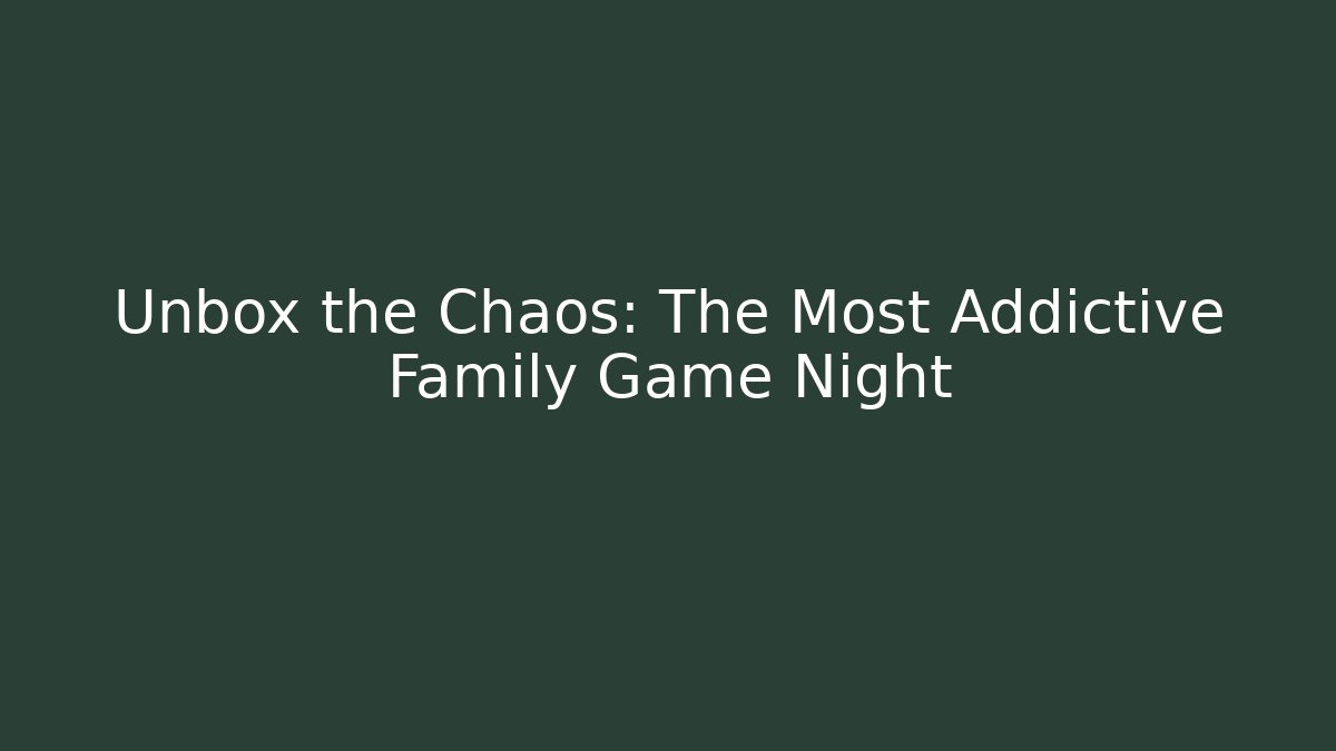 Unbox the Chaos: The Most Addictive Family Game Night