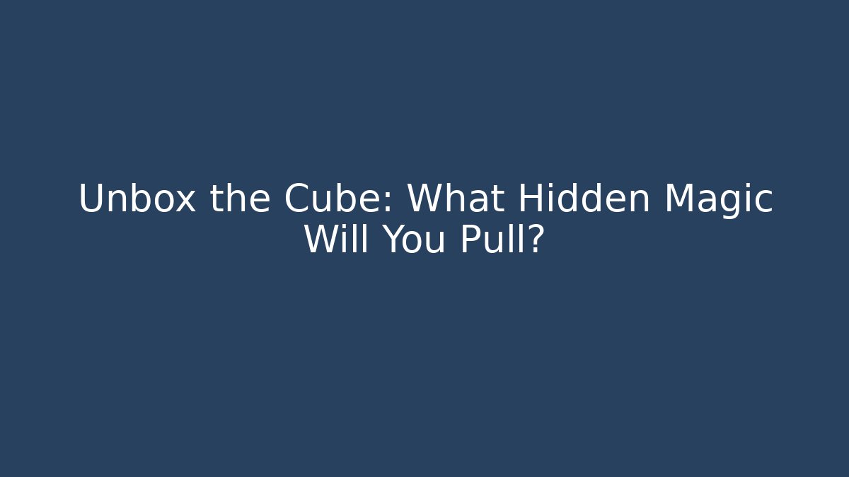 Unbox the Cube: What Hidden Magic Will You Pull?