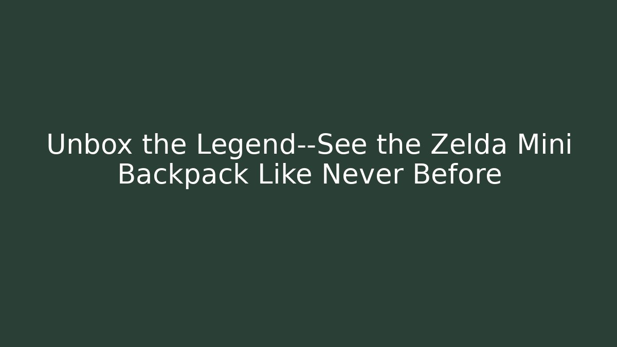 Unbox the Legend—See the Zelda Mini Backpack Like Never Before - Felix Cat Insurance