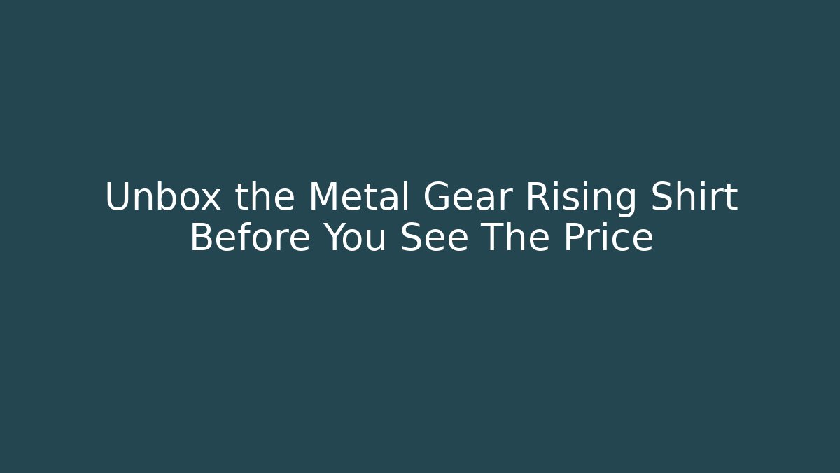 Unbox the Metal Gear Rising Shirt Before You See The Price