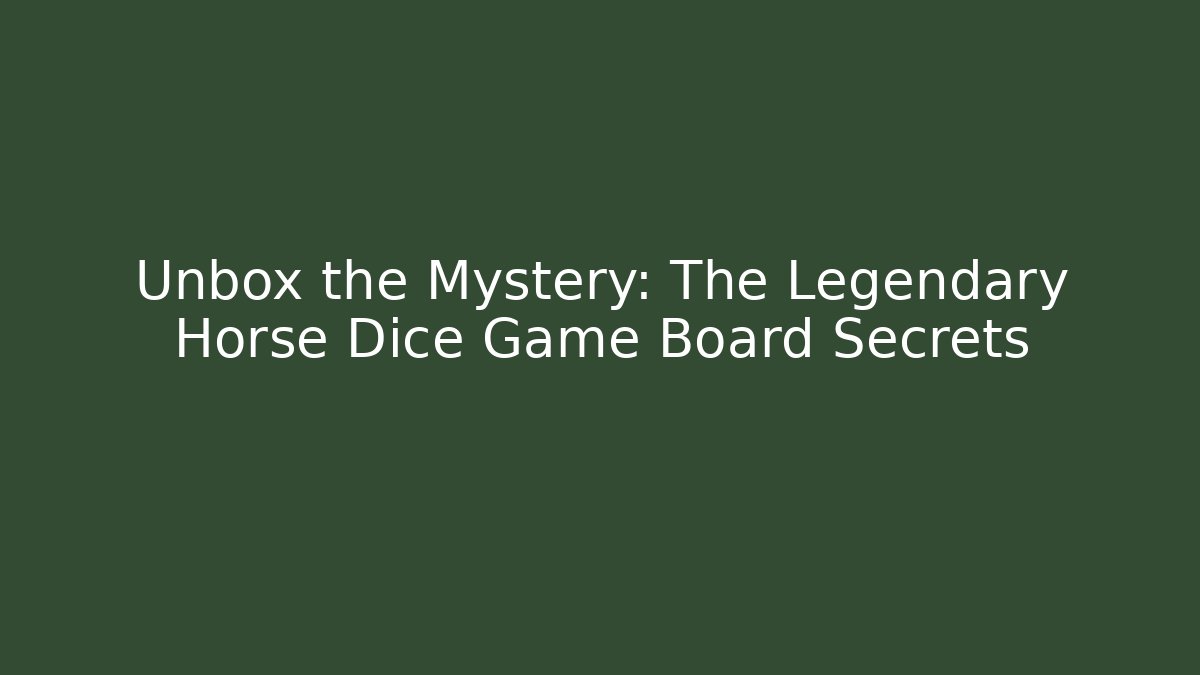 Unbox the Mystery: The Legendary Horse Dice Game Board Secrets