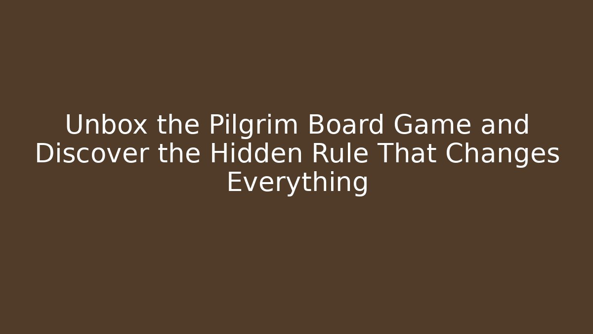 Unbox the Pilgrim Board Game and Discover the Hidden Rule That Changes Everything - Felix Cat Insurance