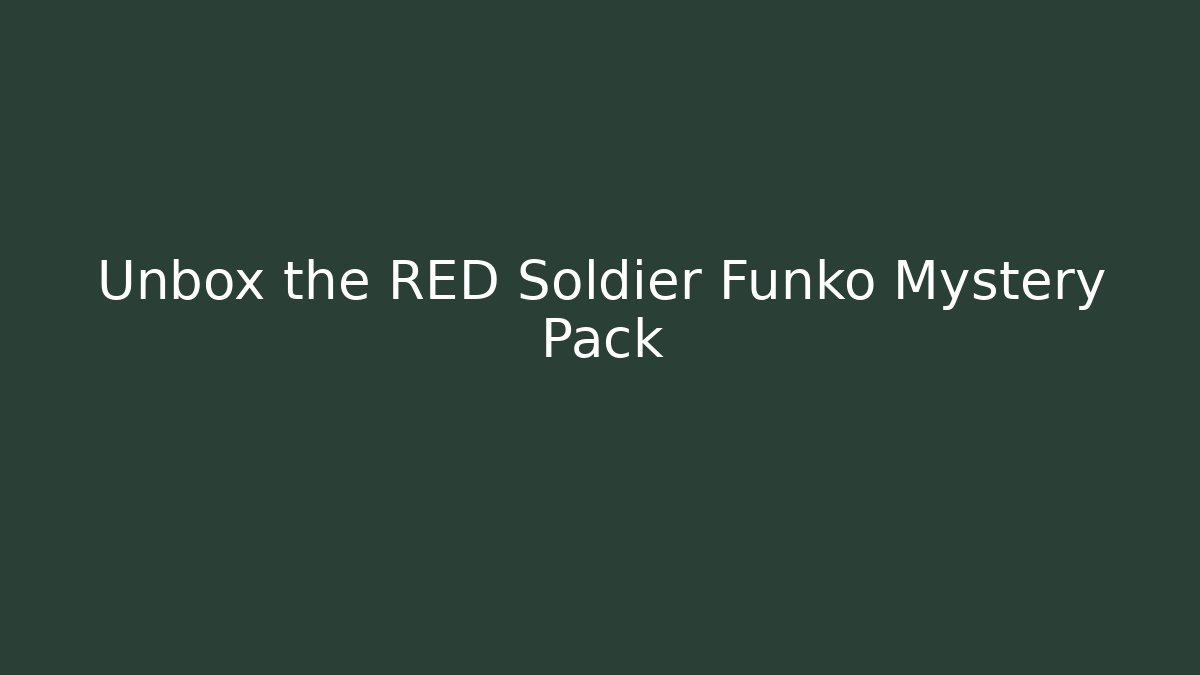 Unbox the RED Soldier Funko Mystery Pack