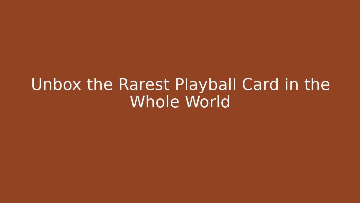 Unbox the Rarest Playball Card in the Whole World