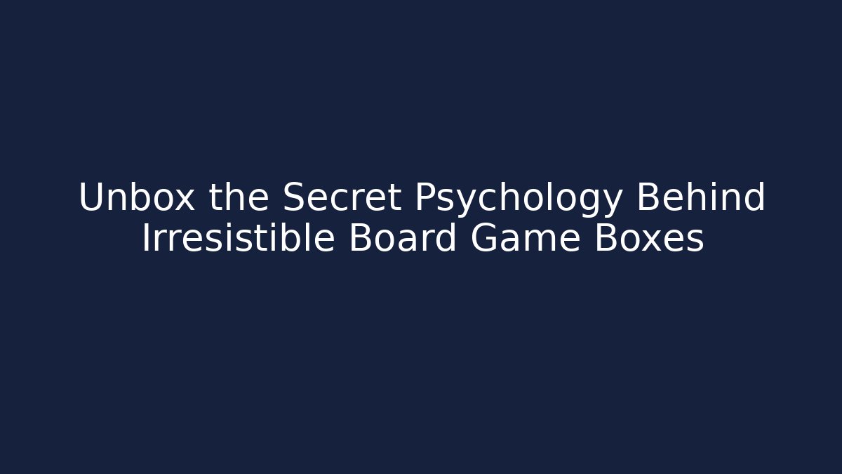 Unbox the Secret Psychology Behind Irresistible Board Game Boxes