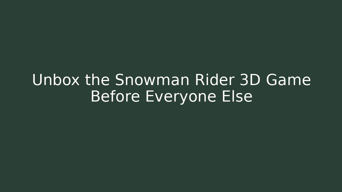 Unbox the Snowman Rider 3D Game Before Everyone Else - Felix Cat Insurance