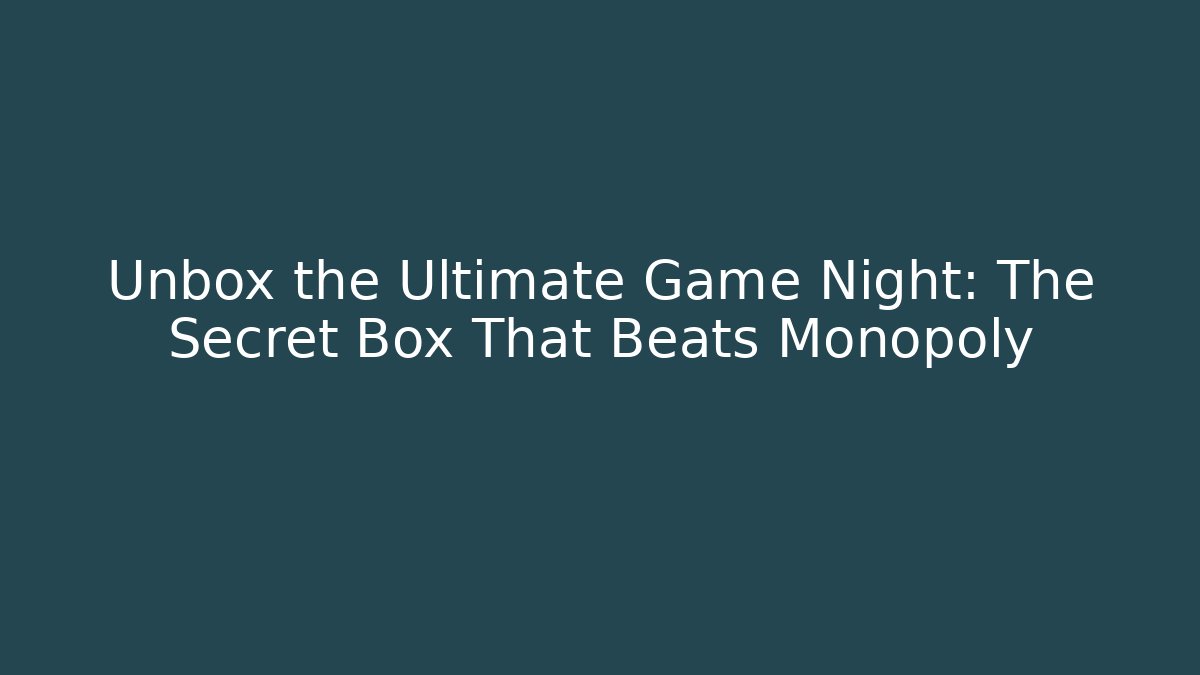 Unbox the Ultimate Game Night: The Secret Box That Beats Monopoly